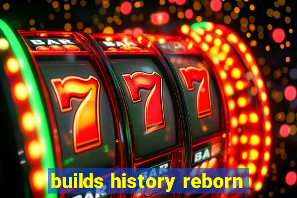 builds history reborn